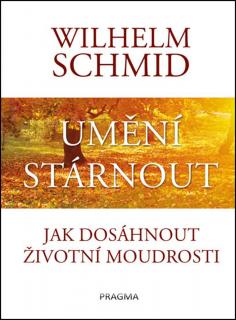 UMĚNÍ STÁRNOUT - JAK DOSÁHNOUT ŽIVOTNÍ MOUDROSTI (Wilhelm Schmid)