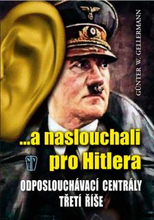 ...a naslouchali pro Hitlera - odposlouchávací centrály Třetí říše (Günter W. Gellermann, překlad TA SERVICE)