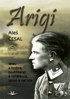 Arigi - Letec a hrdina, podnikatel a vynálezce, špion a nacista (Aleš Česal)