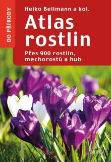 Atlas rostlin - Přes 900 rostlin, mechorostů a hub (Bellmann Heiko a kolektiv autorů )