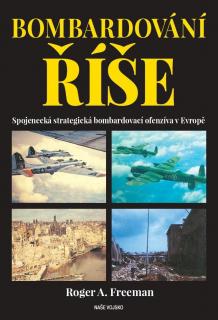 Bombardování říše - Spojenecká strategická bombardovací ofenzíva v Evropě (Roger A. Freeman)