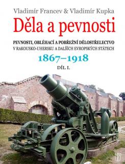 Děla a pevnosti 1. díl 1867-1918 (Vladimír Francev &amp; Vladimír Kupka)