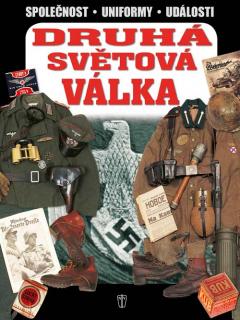 DRUHÁ SVĚTOVÁ VÁLKA 1939-1945 SPOLEČNOST-UNIFORMY-UDÁLOSTI  (Kolektiv autorů, překlad Ing. Petr Tůma)