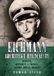 Eichmann: Architekt holocaustu - Zločiny, dopadení a proces, který změnil dějiny (Roman Cílek)