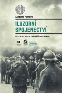Iluzorní spojenectví - Role Itálie v procesu formování Československa (Ferranti Lamberto)