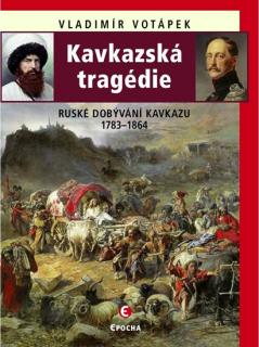 Kavkazská tragédie - Ruské dobývání Kavkazu v letech 1783-1864 (Vladimír Votápek)