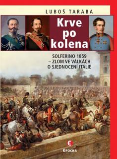 Krve po kolena: Solferino 1859 - Zlom ve válkách o sjednocení Itálie (Luboš Taraba)