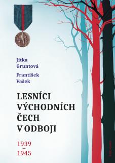 Lesníci východních Čech v odboji 1939-1945 (Jitka Gruntová, František Vašek)