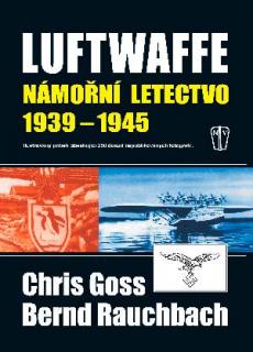 LUFTWAFFE - NÁMOŘNÍ LETECTVO 1939-1945 (Chris Goss, Bernd Rauchbach)