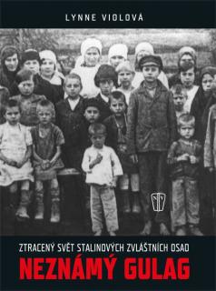 NEZNÁMÝ GULAG – Zašlý svět Stalinových zvláštních osad (Lynne Viola, překlad PhDr. Jiří Gojda)