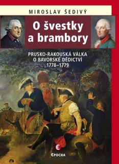 O švestky a brambory - Prusko-rakouská válka o bavorské dědictví 1778-1779 (Miroslav Šedivý)