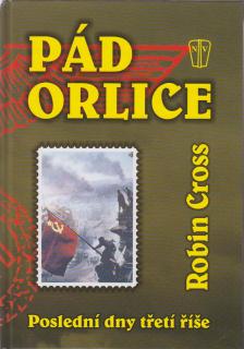 PÁD ORLICE – Poslední dny Třetí říše - vydání z roku 2003 (Robin Cross, překlad Josef Grubhoffer)