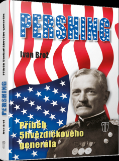 PERSHING - Příběh 5hvězdičkového generála (Ivan Brož)