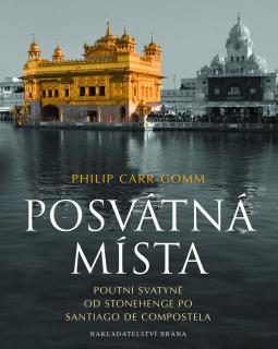 Posvátná místa - Poutní svatyně od Stonehenge po Santiago de Compostela (Philip Carr-Gomm)