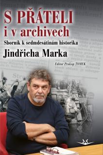 S přáteli i v archivech - Sborník k sedmdesátinám historika Jindřicha Marka (Editor Prokop Tomek)