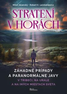 Strateni v horách - Záhadné prípady a paranormálne javy v Tribéči, na Urale a na iných miestách sveta (Miloš Jesenský)