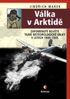 Válka v Arktidě - Zapomenuté bojiště tajné meteorologické války v let. 1940-1945 (Jindřich Marek)