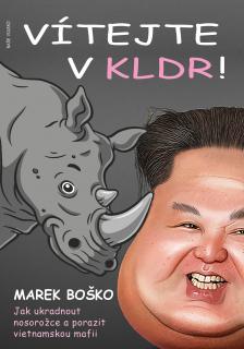 Vítejte v KLDR! Jak ukradnout nosorožce a porazit vietnamskou mafii (Marek Boško)