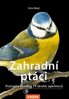 Zahradní ptáci - Poznejte snadno 75 druhů opeřenců (Felix Weiss)