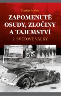 Zapomenuté osudy, zločiny a tajemství 2. světové války (Martin Brabec)