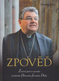 Zpověď - Životní pouť a vyznání kardinála Dominika Jaroslava Duky (Dominik Duka)