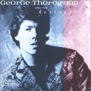George Thorogood  The Destroyers - Maverick - CD (CD: George Thorogood  The Destroyers - Maverick)