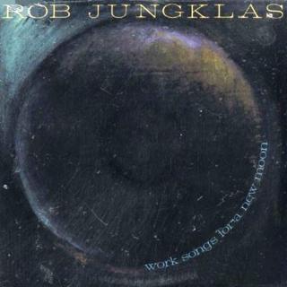 Rob Jungklas - Work Songs For A New Moon - LP (LP: Rob Jungklas - Work Songs For A New Moon)