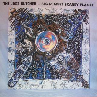 The Jazz Butcher - Big Planet Scarey Planet - CD (CD: The Jazz Butcher - Big Planet Scarey Planet)