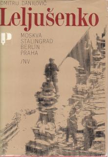 Leljušenko Dmitrij Danilovič - Moskva, Stalingrad, Berlín, Praha