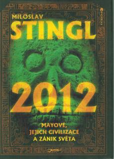 Stingl Miloslav - 2012 Mayové, jejich civilizace a zánik světa