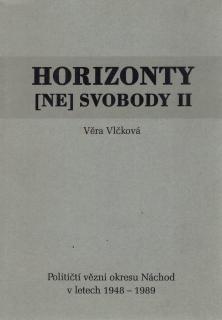 Vlčková Věra - Horizonty (ne)svobody II. - političtí vězni okresu Náchod