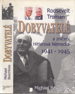 Beschloss - Dobyvatelé: Roosevelt, Truman a zničení Hitlerova Německa 1941-1945 (M. Beschloss)