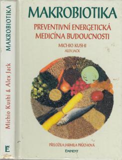 Kushi, Jack - Makrobiotika: Preventivní energetická medicína budoucnosti (M. Kushi, A. Jack)