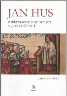 Polc - Jan Hus v představách šesti staletí a ve skutečnosti (J. V. Polc)