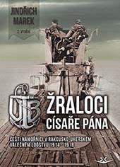 Žraloci císaře pána 2 vydání  Jindřich MAREK, Čeští námořníci v rakousko-uherském válečném loďstvu