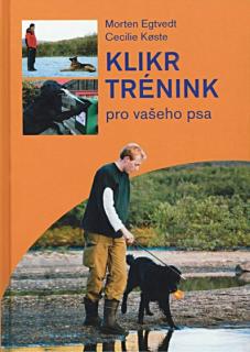 KLIKR TRÉNINK pro vašeho psa (Morten Egtvedt, Cecilie Kǿste)