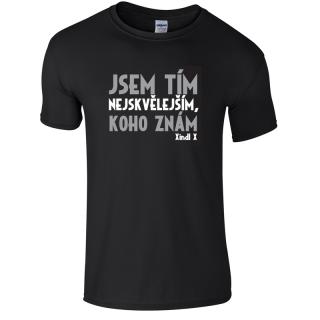 Triko unisex Jsem tím nejskvělejším, koho znám (Xindl X: Triko unisex Jsem tím nejskvělejším, koho znám)