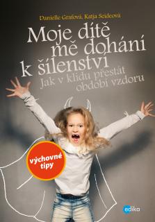 Moje dítě mě dohání k šílenství - Danielle Graf, Katja Seide