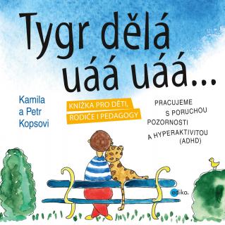 Tygr dělá uáá uáá … - Knížka pro děti, rodiče i pedagogy - Kopsovi Kamila a Petr