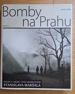 Bomby na Prahu (Nálety z roku 1945 objektivem Stanislava Maršála) Uhlíř Jan B.