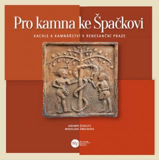 Pro kamna ke Špačkovi : kachle a kamnářství v renesanční Praze