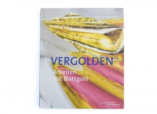 Hans Kellner: Vergolden - Das Arbeiten mit Blattgold. (Zlacení - Práce s plátkovým zlatem.) (Vázaná, 240 stran.)