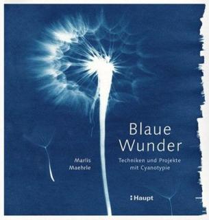 Marlis Maehrle: Blaue Wunder (Modré divy) (Techniky a projekty kyanotypie; 160 stran, celé barevně ilustrováno, vazba nití)