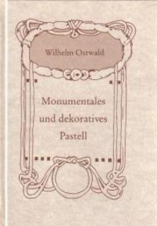 Wilhelm Ostwald: Monumentales und Dekoratives Pastell (Monumentální a dekorativní pastely) (Dotisk z roku 1911, 110 s.)