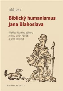 Biblický humanismus Jana Blahoslava (Překlad Nového zákona z roku 1564/1568 a jeho kontext)