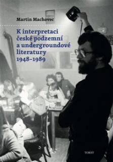 K interpretaci české podzemní a undergroundové literatury 1948 - 1989 (Martin Machovec)