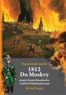 Napoleonské paměti 1812 Do Moskvy (paměti Ernsta Baumbacha a dalších)