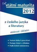 Státní maturita 2012 - český jazyk a literatura - základní úroveň (testy ke státní maturitě + klíč + vysvětlení)