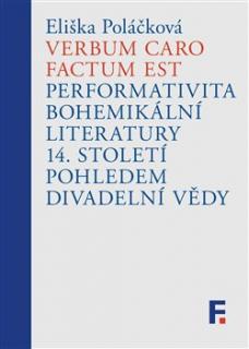 Verbum caro factum est (Performativita bohemikální literatury 14. století pohledem divadelní vědy)