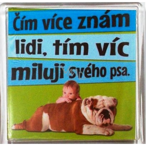 Veselé magnetky 033 Čím více znám lidi, tím víc miluji svého psa 6 x 6 cm